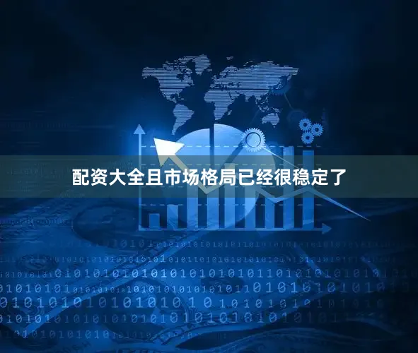 配资大全且市场格局已经很稳定了