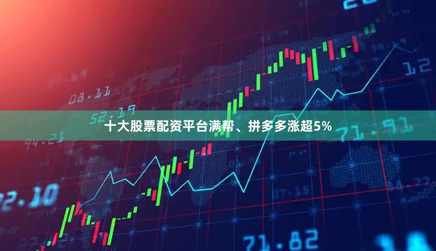十大股票配资平台满帮、拼多多涨超5%