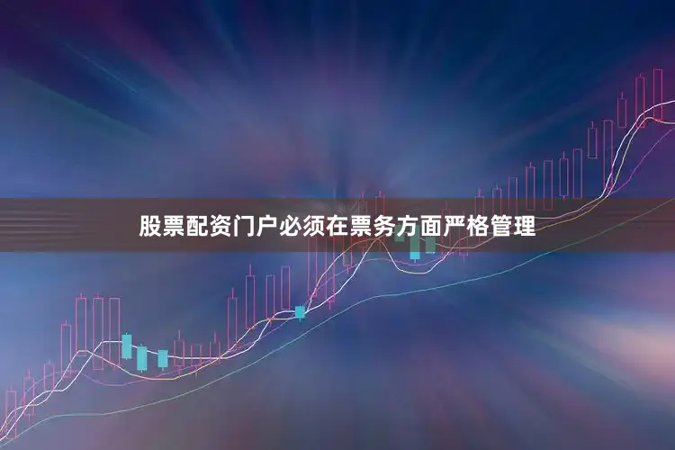 股票配资门户必须在票务方面严格管理