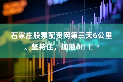 石家庄股票配资网第三天6公里。坚持住，加油💪