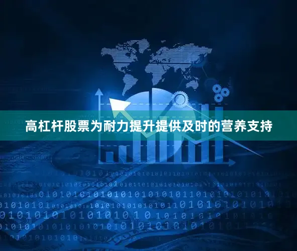高杠杆股票为耐力提升提供及时的营养支持