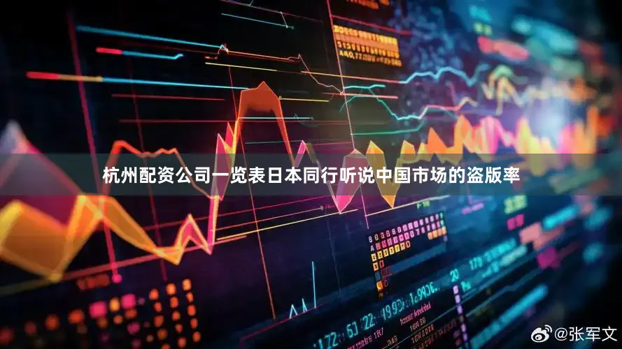 杭州配资公司一览表日本同行听说中国市场的盗版率