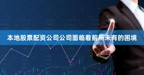 本地股票配资公司公司面临着前所未有的困境