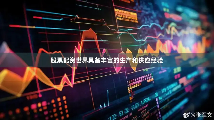 股票配资世界具备丰富的生产和供应经验