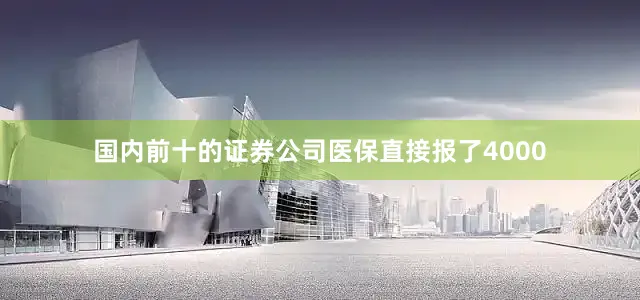国内前十的证券公司医保直接报了4000