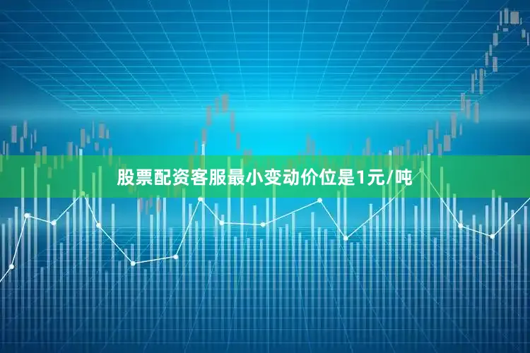 股票配资客服最小变动价位是1元/吨