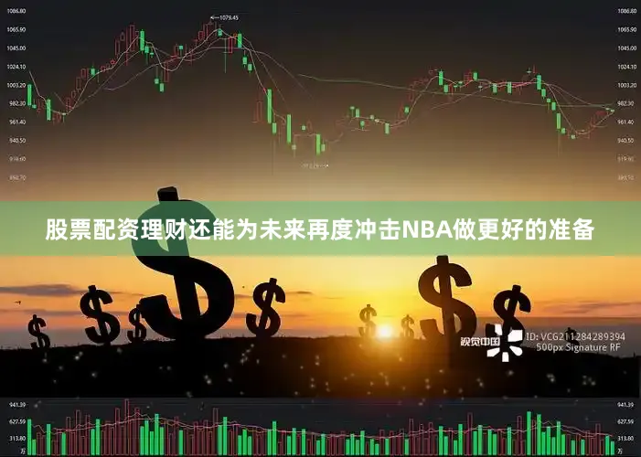 股票配资理财还能为未来再度冲击NBA做更好的准备