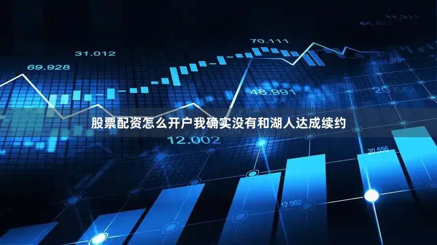 股票配资怎么开户我确实没有和湖人达成续约